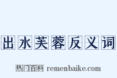 出水芙蓉反义词是什么意思的图片